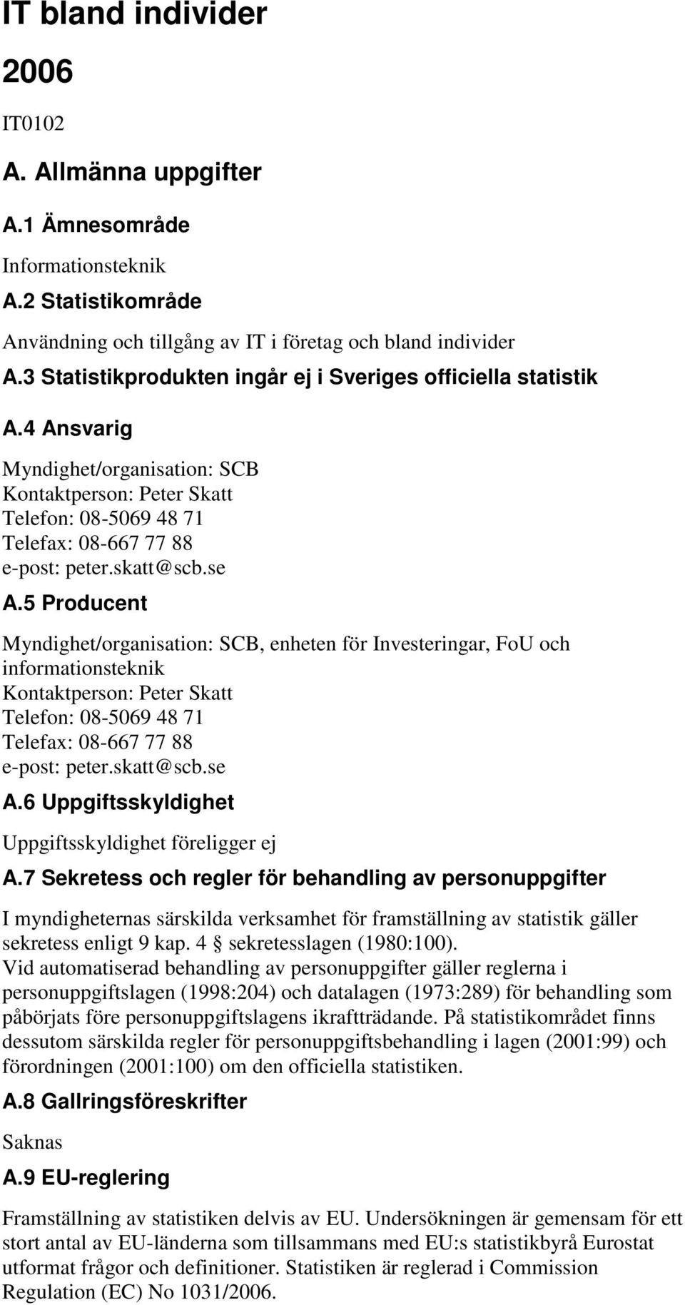 se A.5 Producent Myndighet/organisation: SCB, enheten för Investeringar, FoU och informationsteknik Kontaktperson: Peter Skatt Telefon: 08-5069 48 71 Telefax: 08-667 77 88 e-post: peter.skatt@scb.