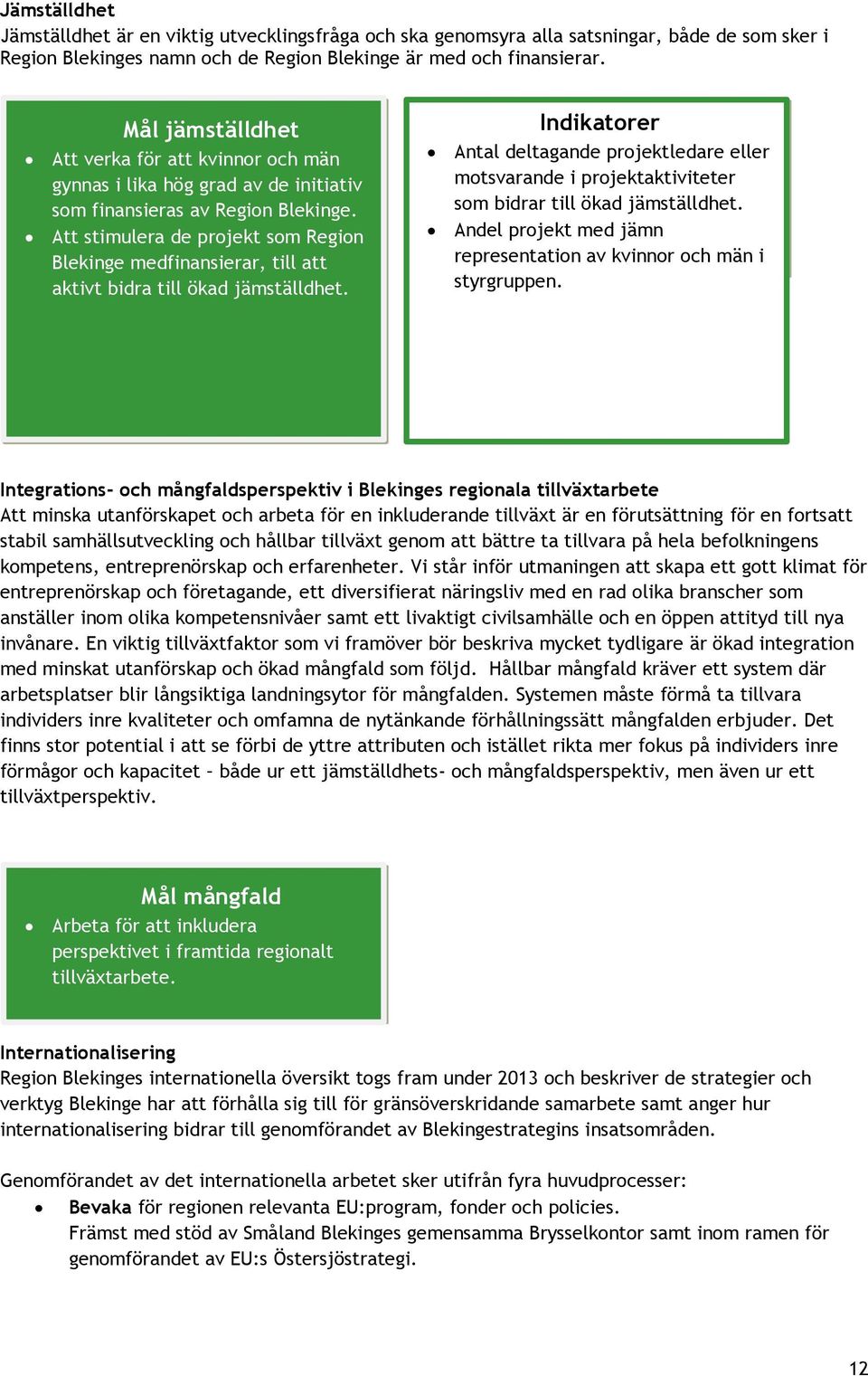 Att stimulera de projekt som Region Blekinge medfinansierar, till att aktivt bidra till ökad jämställdhet.