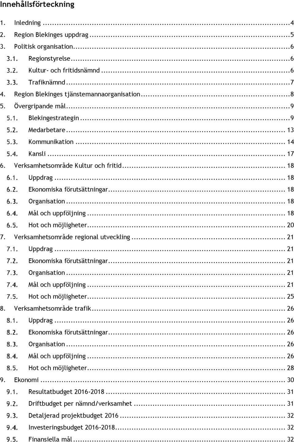 .. 18 Ekonomiska förutsättningar... 18 Organisation... 18 Mål och uppföljning... 18 Hot och möjligheter... 20 7. Verksamhetsområde regional utveckling... 21 Uppdrag... 21 Ekonomiska förutsättningar.