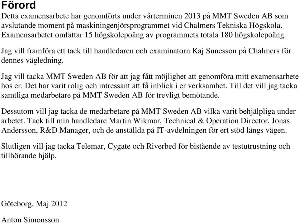 Jag vill tacka MMT Sweden AB för att jag fått möjlighet att genomföra mitt examensarbete hos er. Det har varit rolig och intressant att få inblick i er verksamhet.