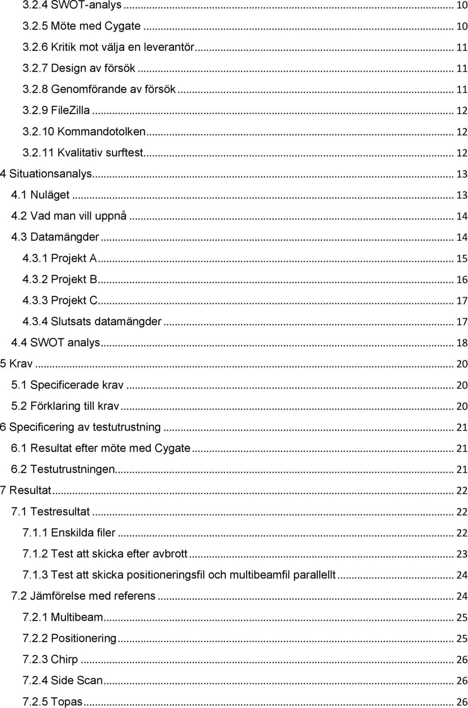 3.4 Slutsats datamängder... 17 4.4 SWOT analys... 18 5 Krav... 20 5.1 Specificerade krav... 20 5.2 Förklaring till krav... 20 6 Specificering av testutrustning... 21 6.