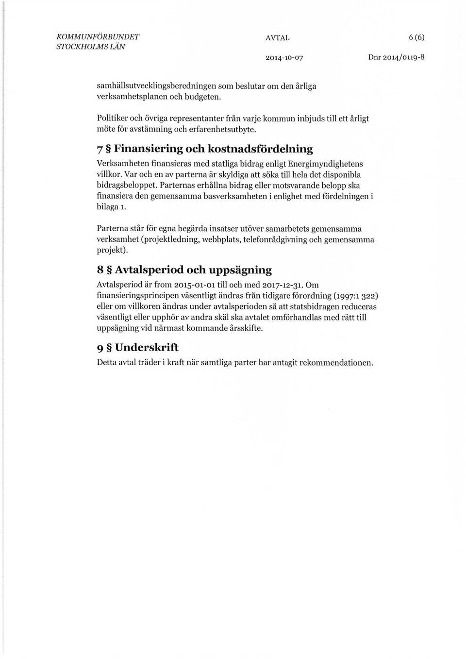 7 Finansiering och kostnadsfördelning Verksamheten finansieras med statliga bidrag enligt Energimyndighetens villkor.