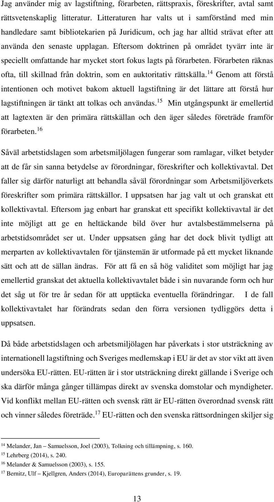 Eftersom doktrinen på området tyvärr inte är speciellt omfattande har mycket stort fokus lagts på förarbeten. Förarbeten räknas ofta, till skillnad från doktrin, som en auktoritativ rättskälla.