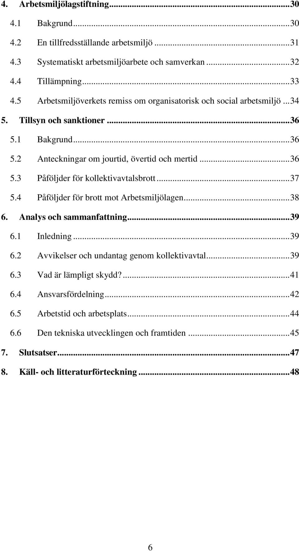 .. 37 5.4 Påföljder för brott mot Arbetsmiljölagen... 38 6. Analys och sammanfattning... 39 6.1 Inledning... 39 6.2 Avvikelser och undantag genom kollektivavtal... 39 6.3 Vad är lämpligt skydd?