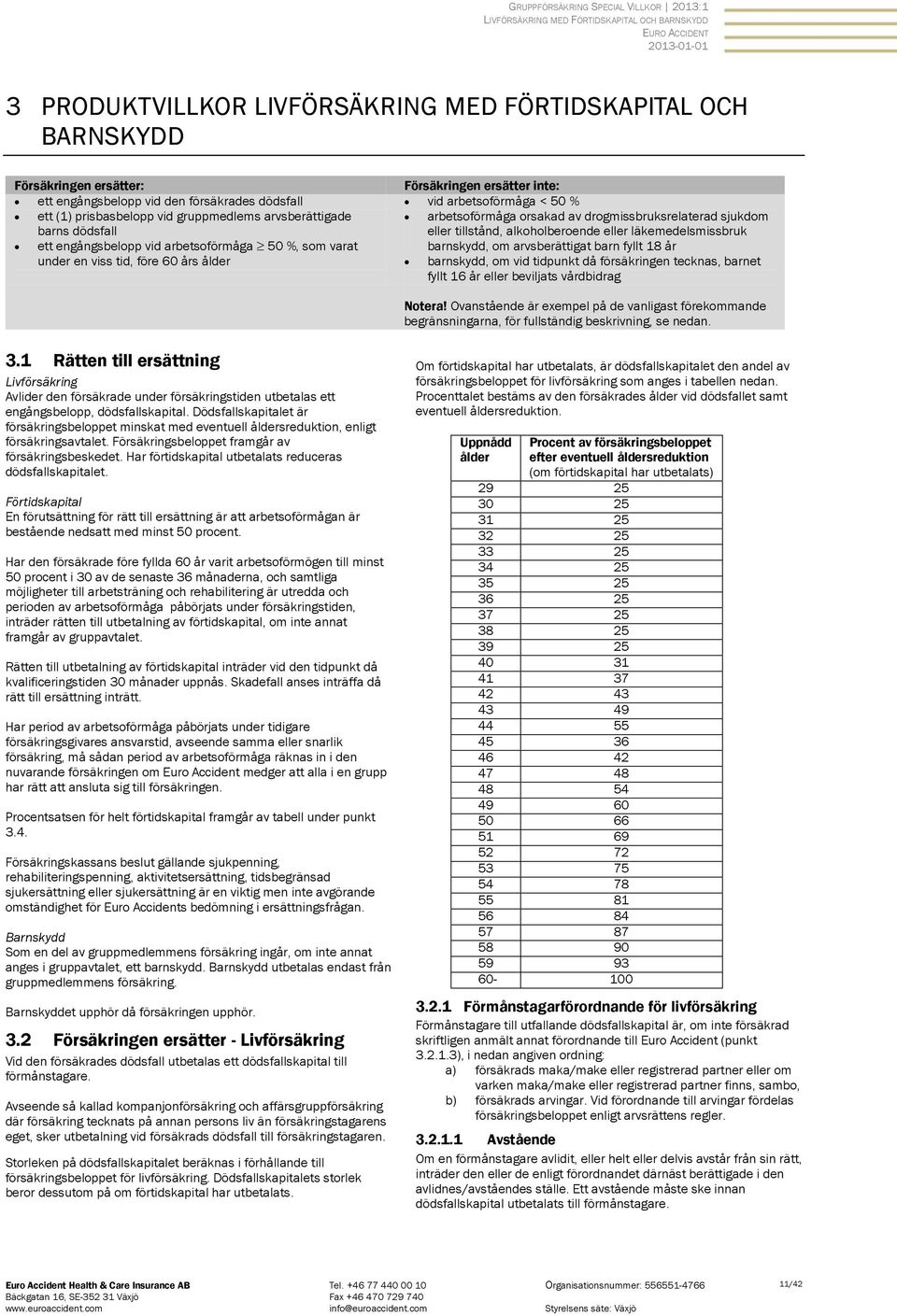 < 50 % arbetsoförmåga orsakad av drogmissbruksrelaterad sjukdom eller tillstånd, alkoholberoende eller läkemedelsmissbruk barnskydd, om arvsberättigat barn fyllt 18 år barnskydd, om vid tidpunkt då