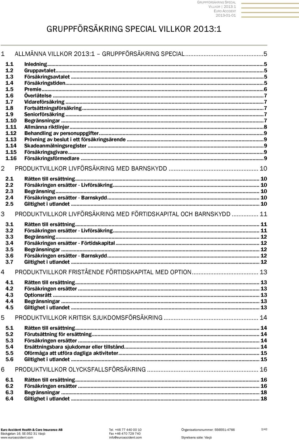 .. 8 1.12 Behandling av personuppgifter... 9 1.13 Prövning av beslut i ett försäkringsärende... 9 1.14 Skadeanmälningsregister... 9 1.15 Försäkringsgivare... 9 1.16 Försäkringsförmedlare.