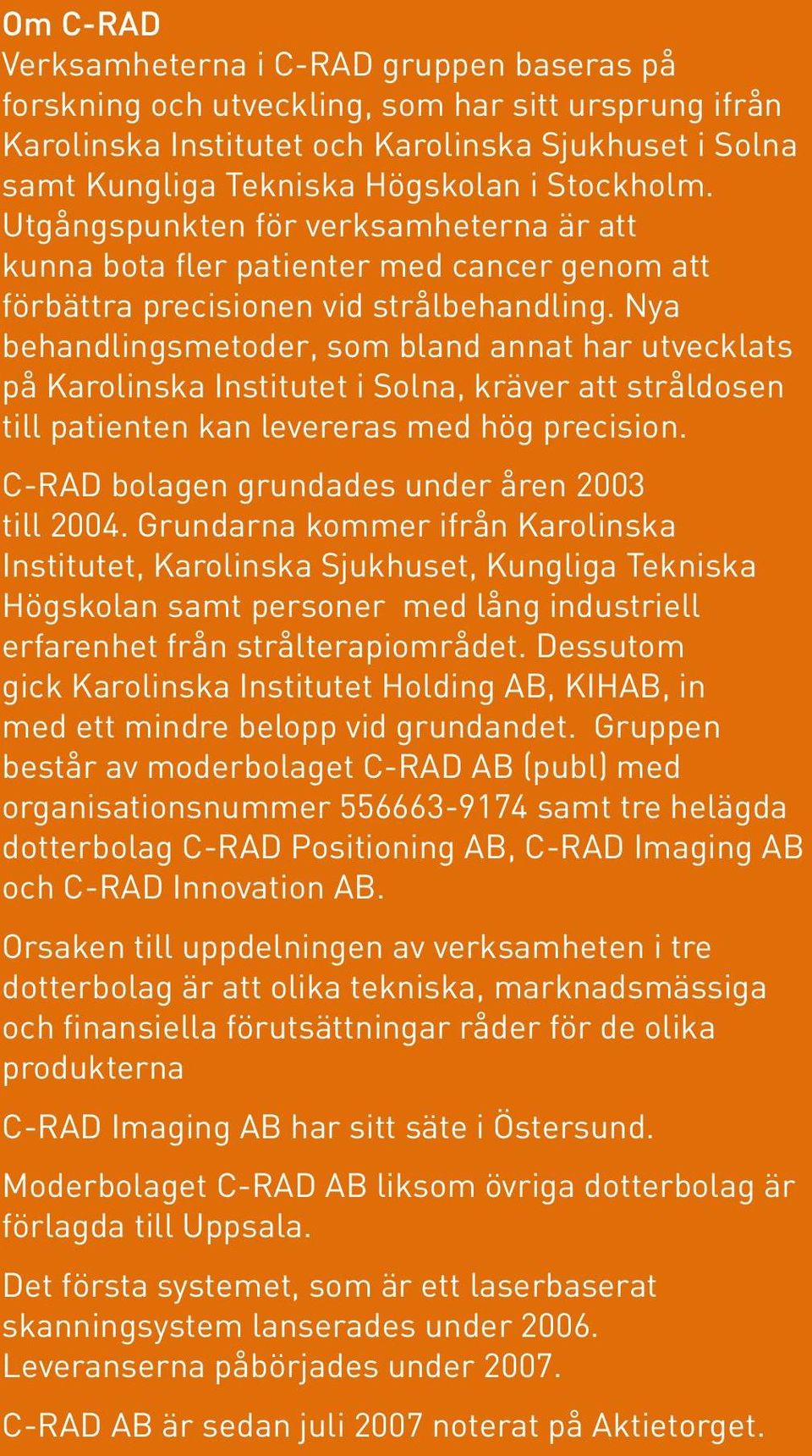 Nya behandlingsmetoder, som bland annat har utvecklats på Karolinska Institutet i Solna, kräver att stråldosen till patienten kan levereras med hög precision.