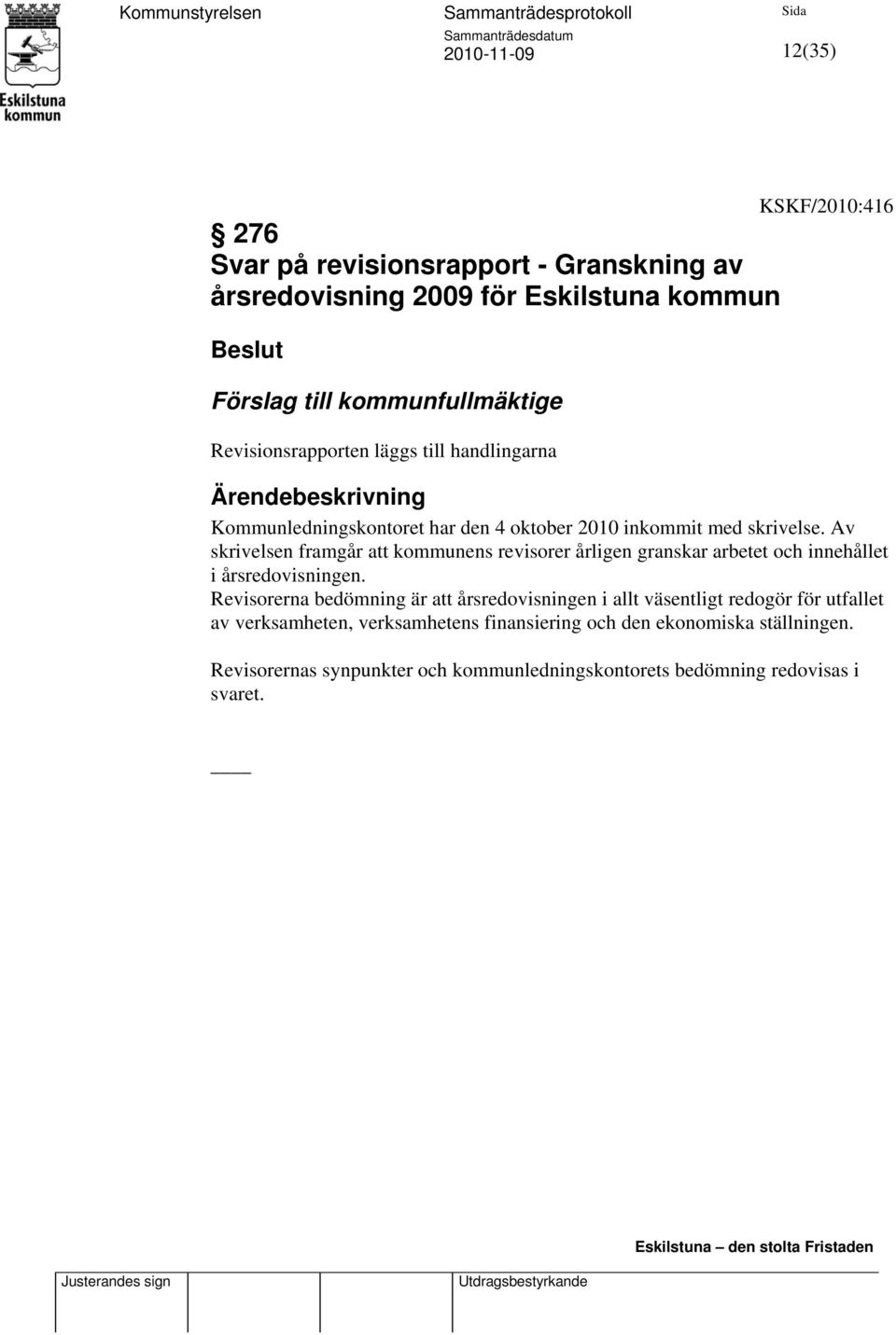 Av skrivelsen framgår att kommunens revisorer årligen granskar arbetet och innehållet i årsredovisningen.