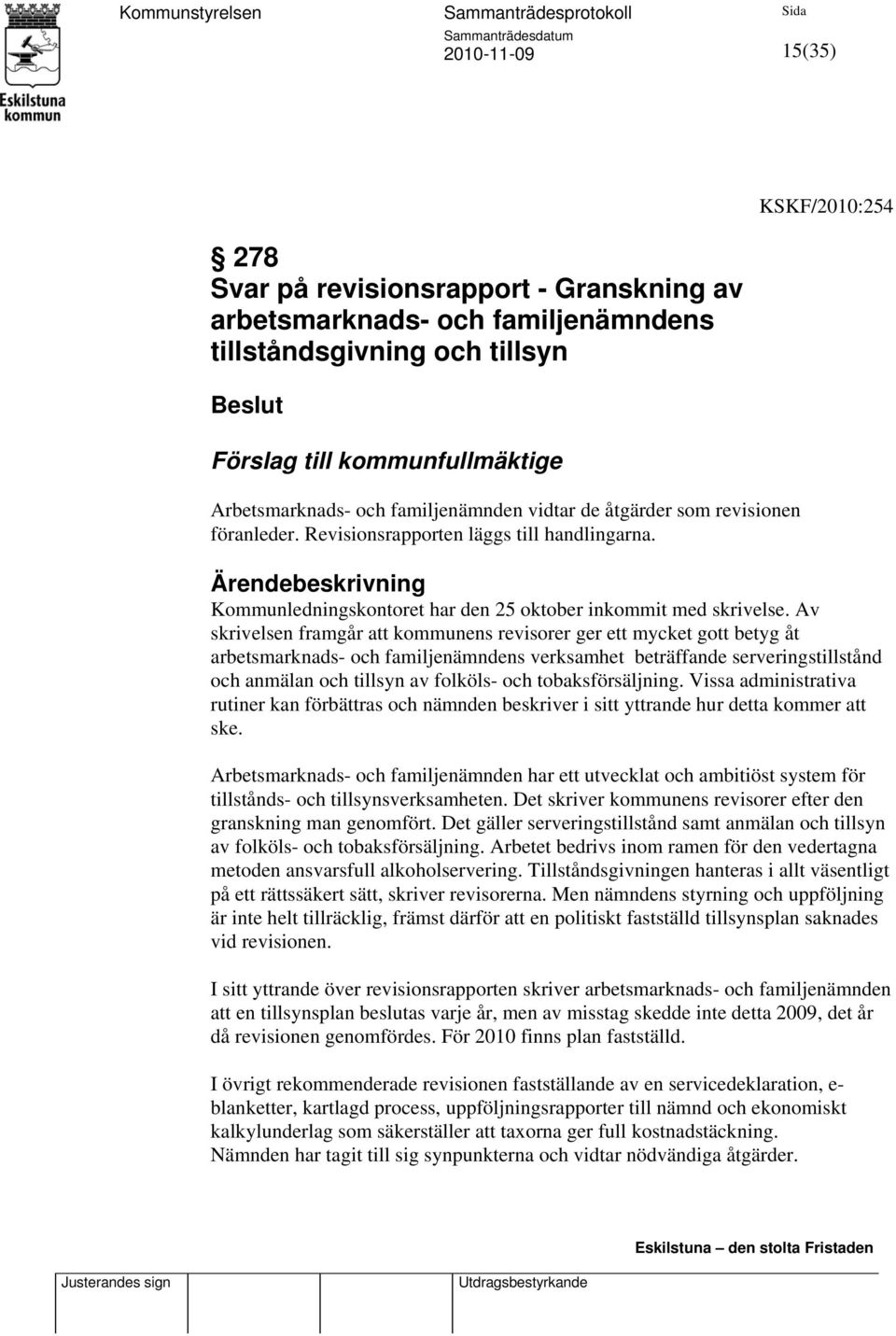 Av skrivelsen framgår att kommunens revisorer ger ett mycket gott betyg åt arbetsmarknads- och familjenämndens verksamhet beträffande serveringstillstånd och anmälan och tillsyn av folköls- och