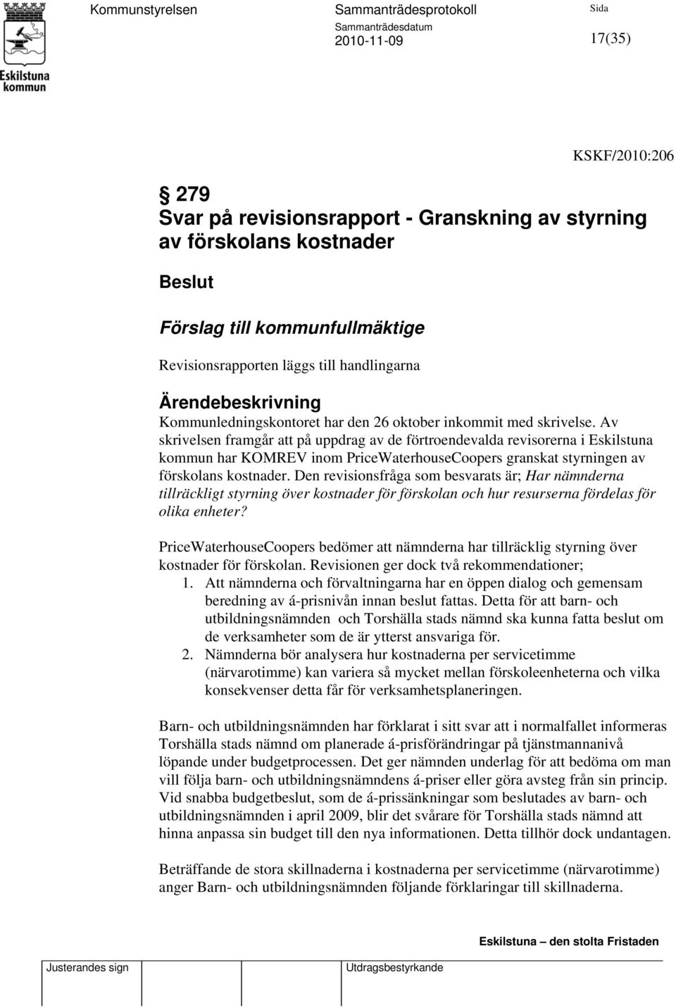 Av skrivelsen framgår att på uppdrag av de förtroendevalda revisorerna i Eskilstuna kommun har KOMREV inom PriceWaterhouseCoopers granskat styrningen av förskolans kostnader.