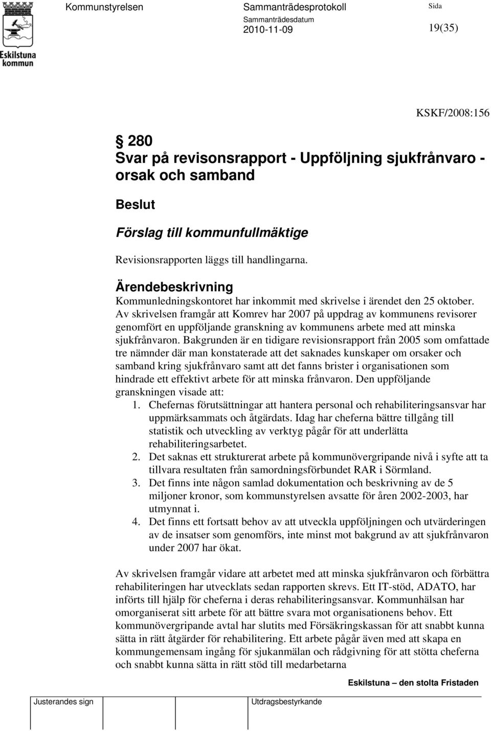 Av skrivelsen framgår att Komrev har 2007 på uppdrag av kommunens revisorer genomfört en uppföljande granskning av kommunens arbete med att minska sjukfrånvaron.