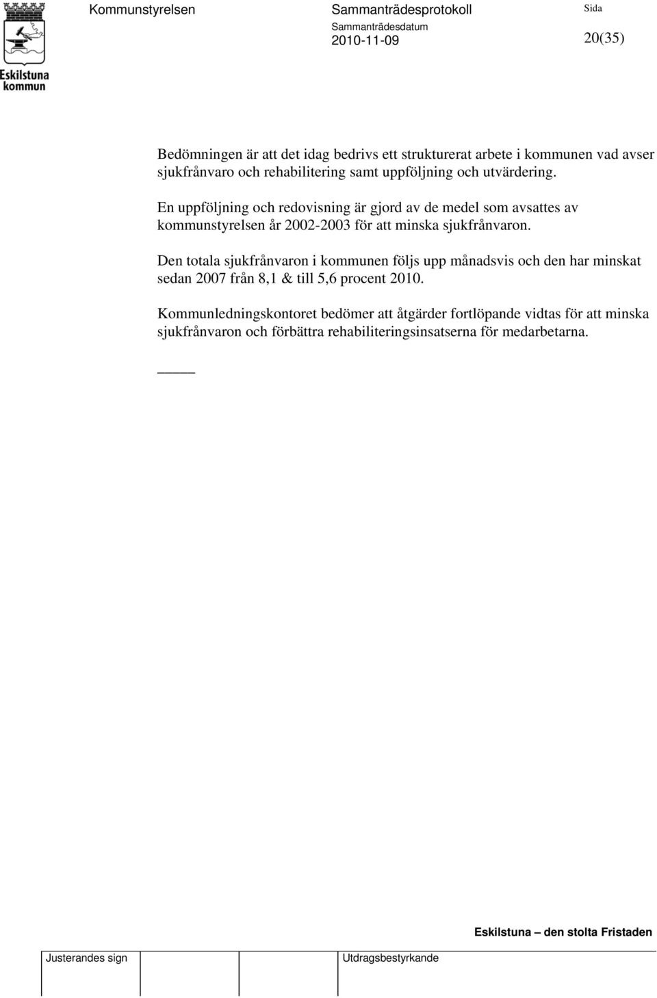 En uppföljning och redovisning är gjord av de medel som avsattes av kommunstyrelsen år 2002-2003 för att minska sjukfrånvaron.