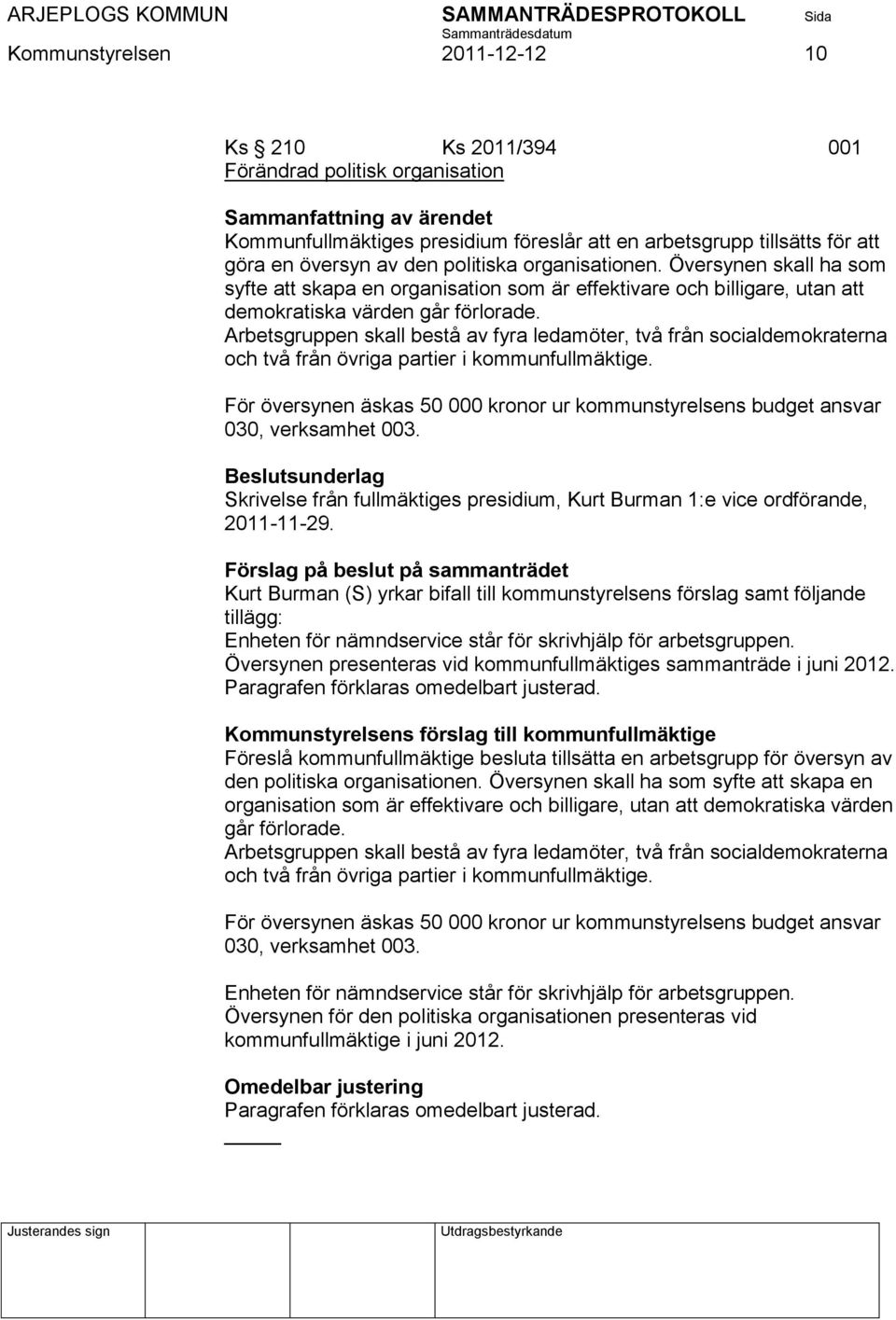 Arbetsgruppen skall bestå av fyra ledamöter, två från socialdemokraterna och två från övriga partier i kommunfullmäktige.