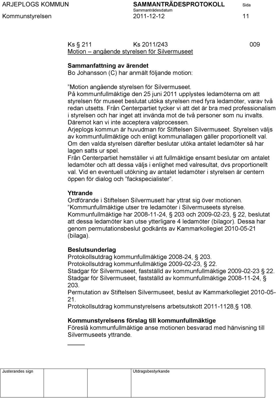 Från Centerpartiet tycker vi att det är bra med professionalism i styrelsen och har inget att invända mot de två personer som nu invalts. Däremot kan vi inte acceptera valprocessen.