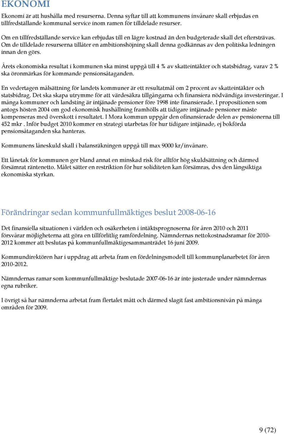 Om de tilldelade resurserna tillåter en ambitionshöjning skall denna godkännas av den politiska ledningen innan den görs.