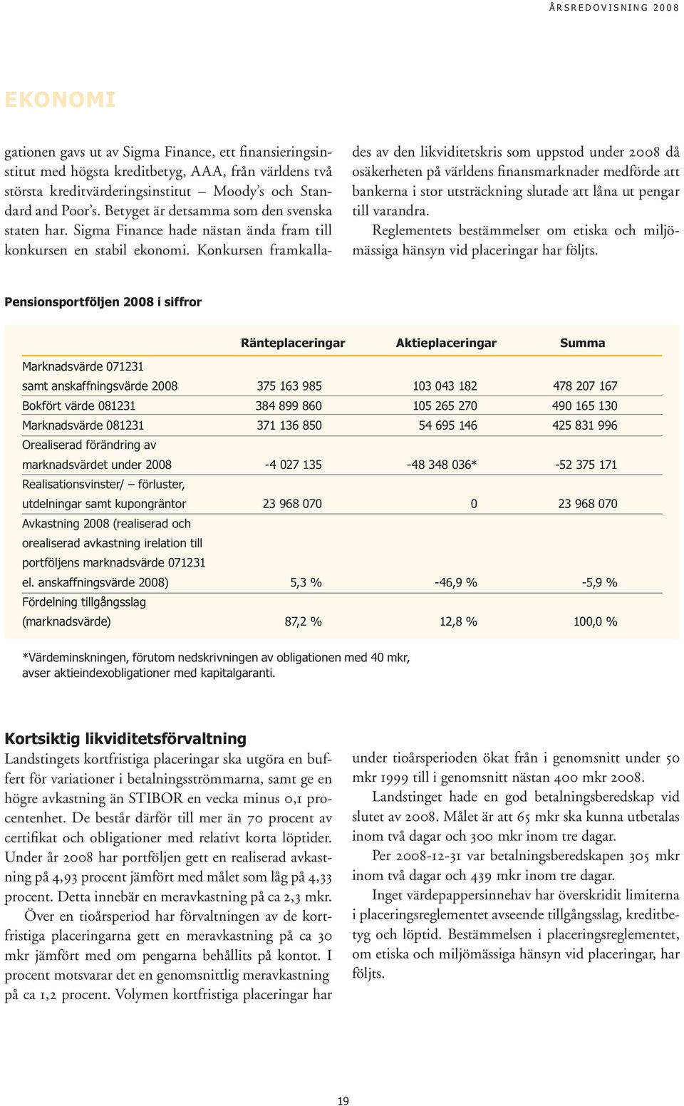 Konkursen framkallades av den likviditetskris som uppstod under 2008 då osäkerheten på världens finansmarknader medförde att bankerna i stor utsträckning slutade att låna ut pengar till varandra.