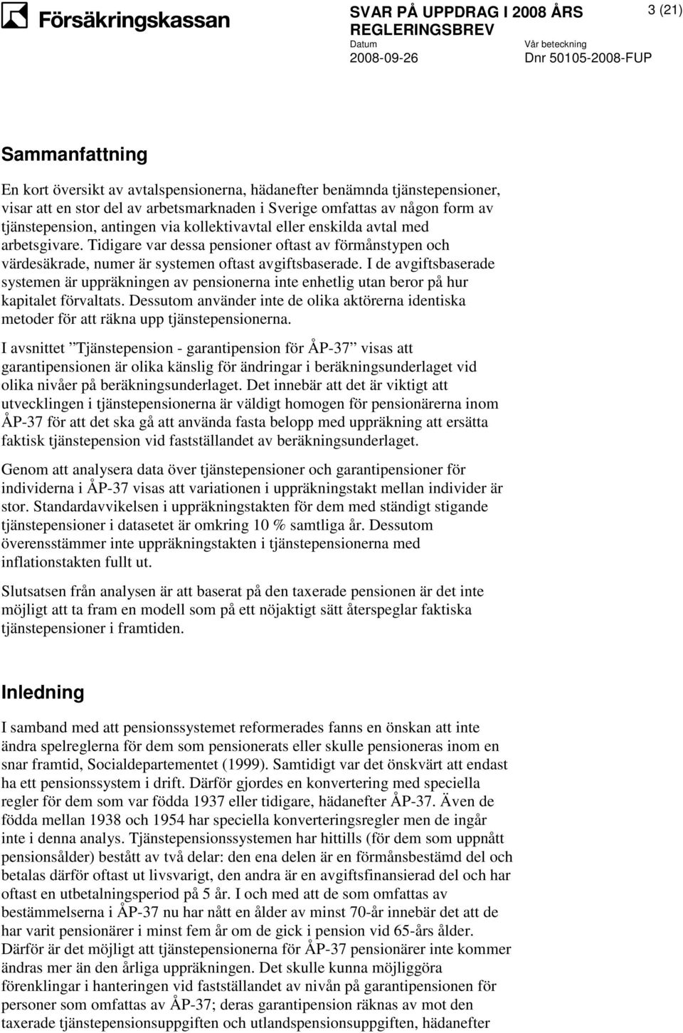 I de avgiftsbaserade systemen är uppräkningen av pensionerna inte enhetlig utan beror på hur kapitalet förvaltats.