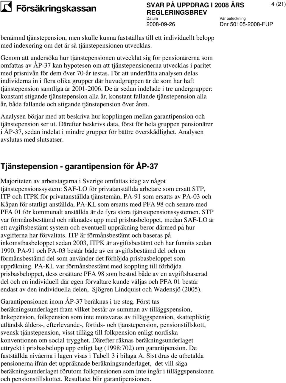 För att underlätta analysen delas individerna in i flera olika grupper där huvudgruppen är de som har haft tjänstepension samtliga år 2001-2006.