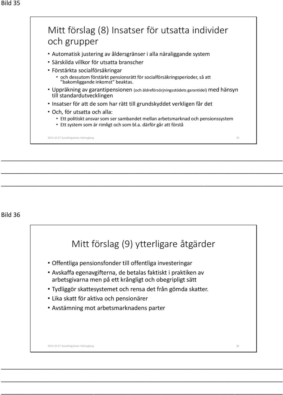 Uppräkning av garantipensionen (och äldreförsörjningsstödets garantidel) med hänsyn till standardutvecklingen Insatser för att de som har rätt till grundskyddet verkligen får det Och, för utsatta och