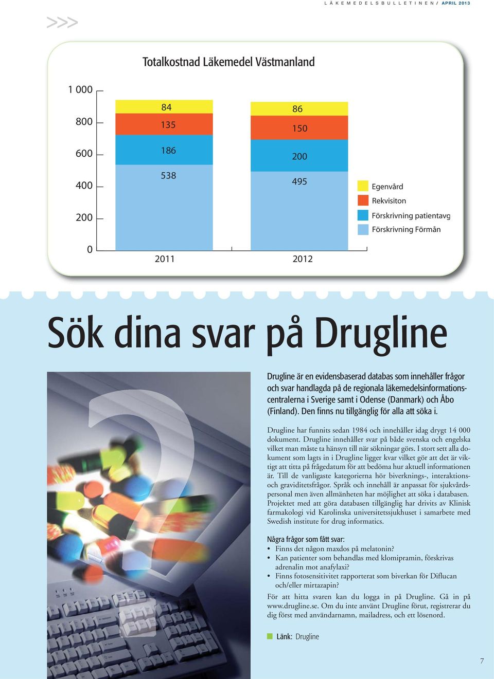 samt i Odense (Danmark) och Åbo (Finland). Den finns nu tillgänglig för alla att söka i. Drugline har funnits sedan 1984 och innehåller idag drygt 14 000 dokument.