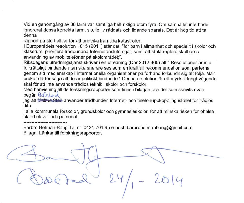 l Europarådets resolution 1815 (2011) står det: "för barn i allmänhet och speciellt i skolor och klassrum, prioritera trådbundna lnternetanslutningar, samt att strikt reglera skolbarns användning av