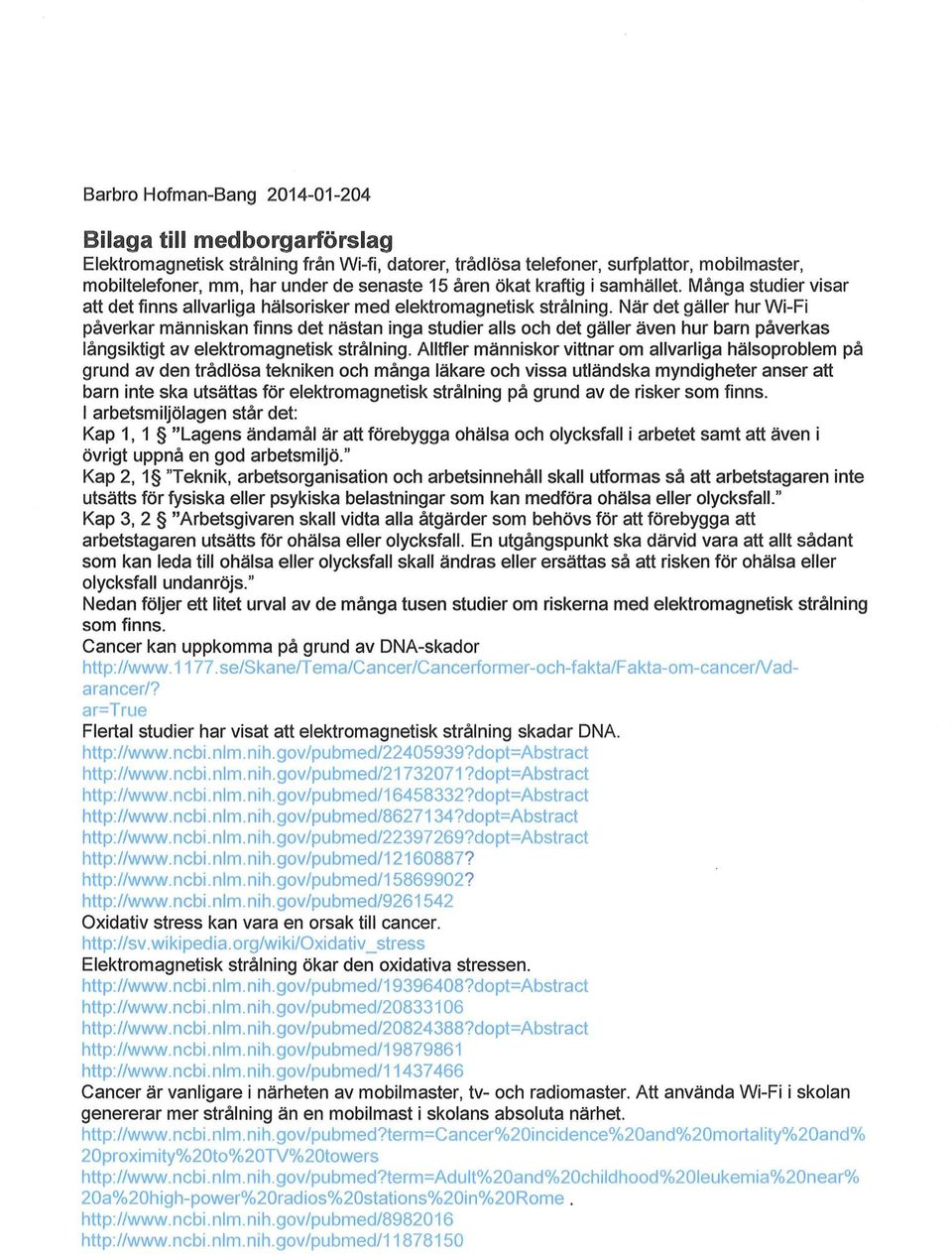 När det gäller hur Wi-Fi påverkar människan finns det nästan inga studier alls och det gäller även hur barn påverkas långsiktigt av elektromagnetisk strålning.