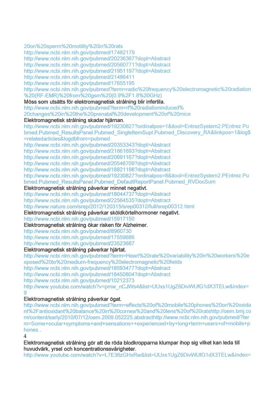 gov/pubmed?term=radio%20frequency%20electromagnetic%20radiation %20(RF-EMR)%20from%20gsm%20(0.9%2F1.8%20GHz) Möss som utsätts för elektromagnetisk strålning blir infertila. http://www. n c bi. n lm.