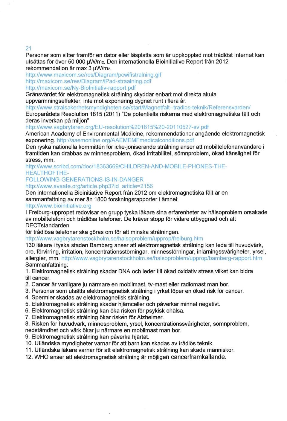 pdf http://maxicom.se/ny-biolnitiativ-rapport.pdf Gränsvärdet för elektromagnetisk strålning skyddar enbart mot direkta akuta uppvärmningseffekter, inte mot exponering dygnet runt i flera år.