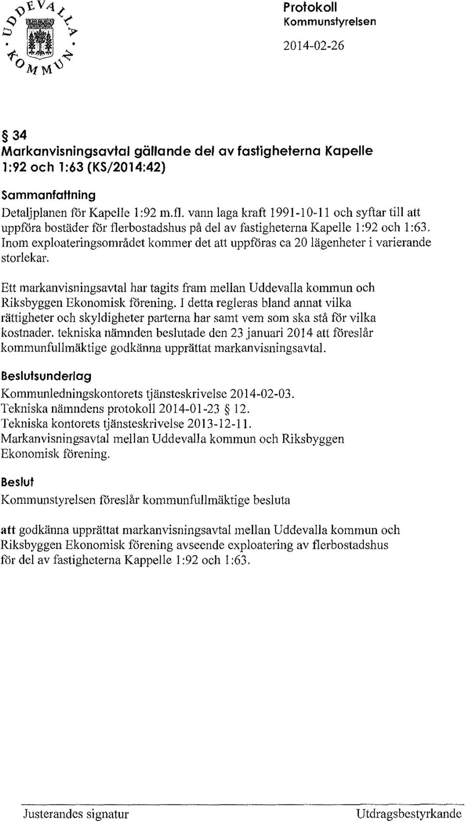 Inom exploateringsområdet kommer det att uppföras ca 20 lägenheter i varierande storlekar. Ett markanvisningsavtal har tagits fram mellan Uddevalla kommun och Riksbyggen Ekonomisk förening.