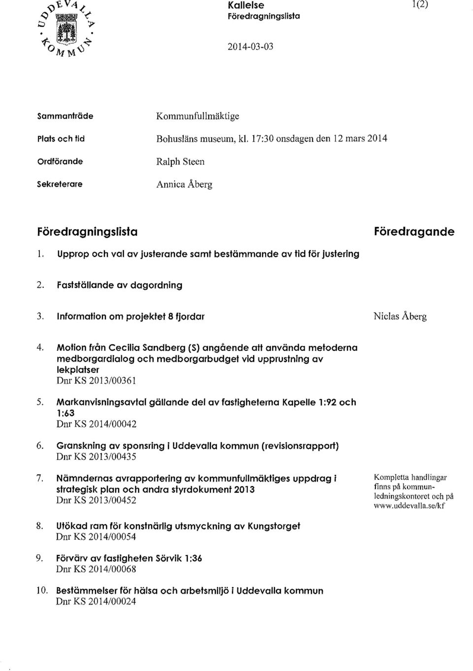 Fastställande av dagordning 3. Information om projektet 8 fjordar Nielas Åberg 4.