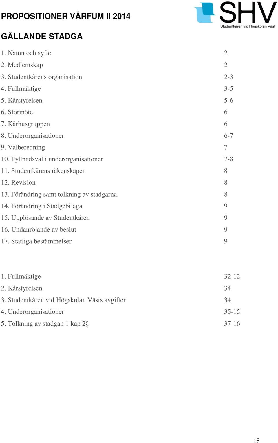 Förändring samt tolkning av stadgarna. 8 14. Förändring i Stadgebilaga 9 15. Upplösande av Studentkåren 9 16. Undanröjande av beslut 9 17.