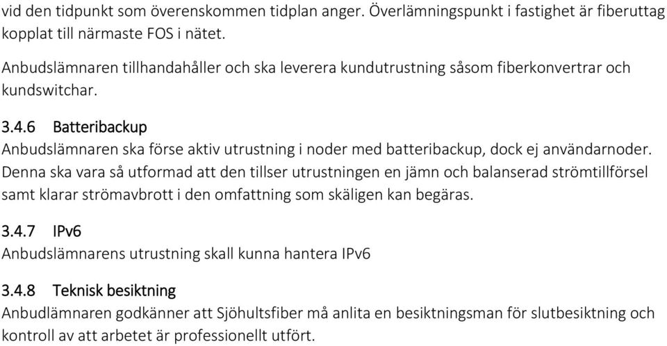 6 Batteribackup Anbudslämnaren ska förse aktiv utrustning i noder med batteribackup, dock ej användarnoder.