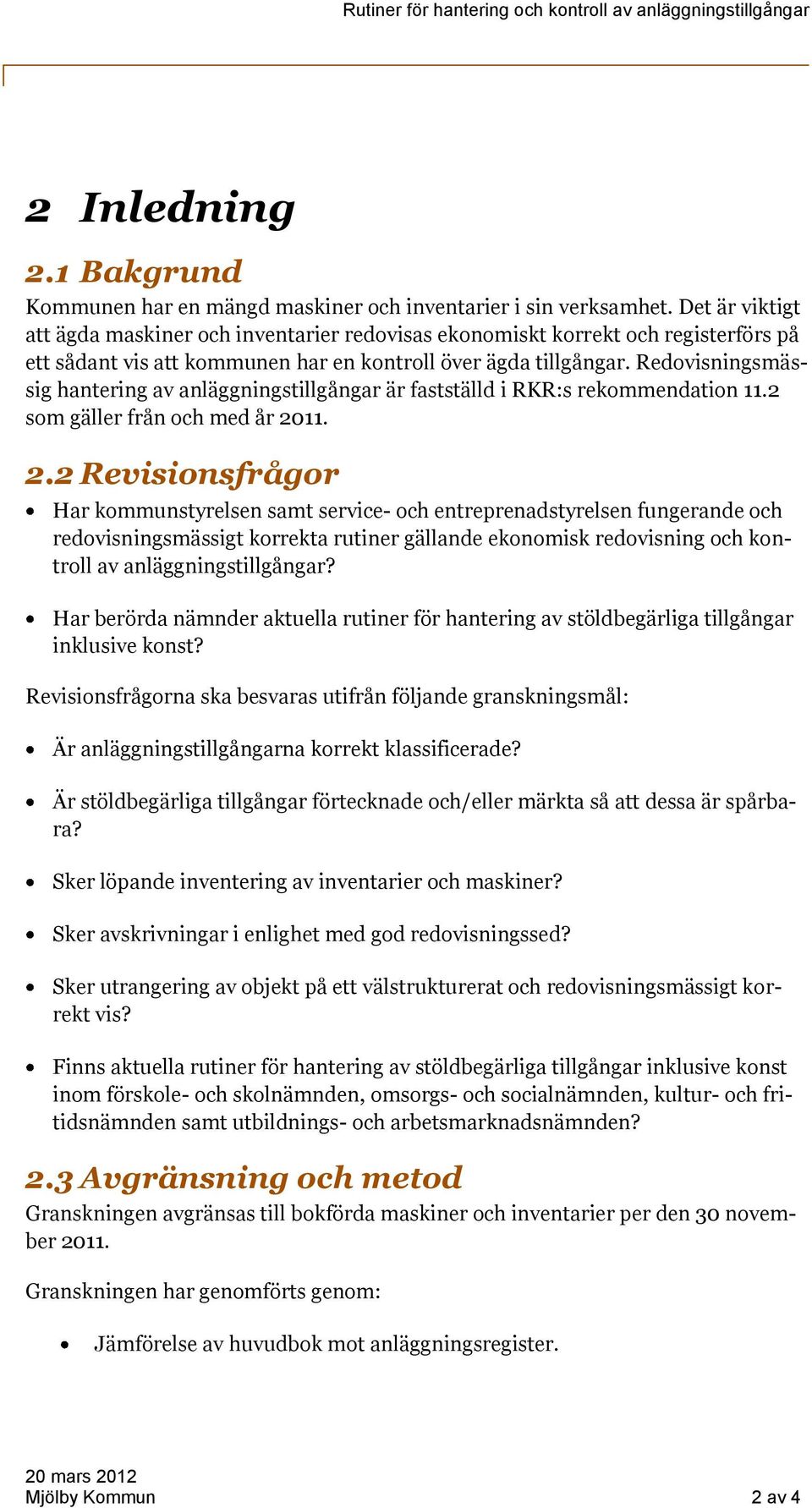 Redovisningsmässig hantering av anläggningstillgångar är fastställd i RKR:s rekommendation 11.2 som gäller från och med år 20