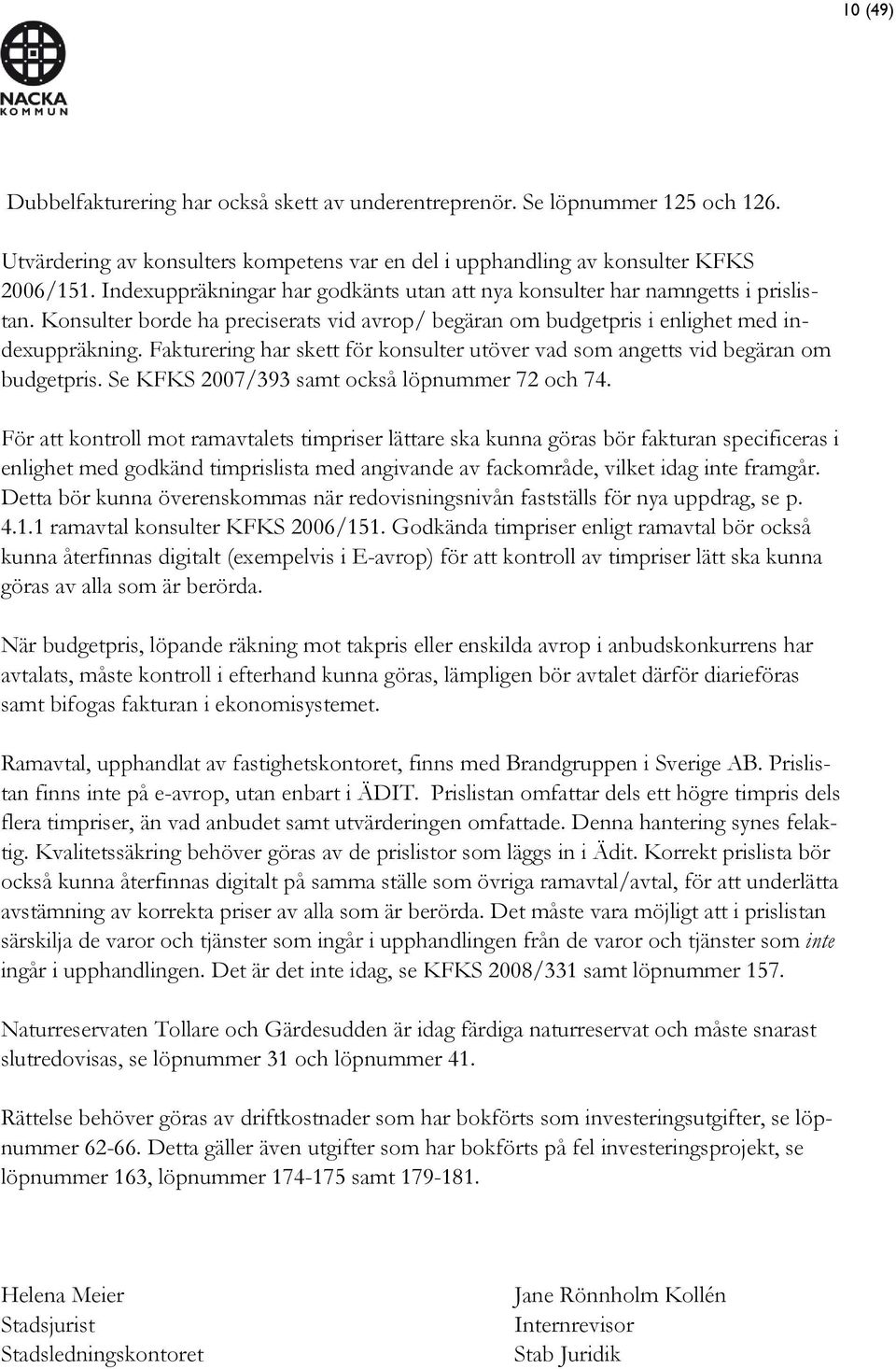 Fakturering har skett för konsulter utöver vad som angetts vid begäran om budgetpris. Se KFKS 2007/393 samt också löpnummer 72 och 74.