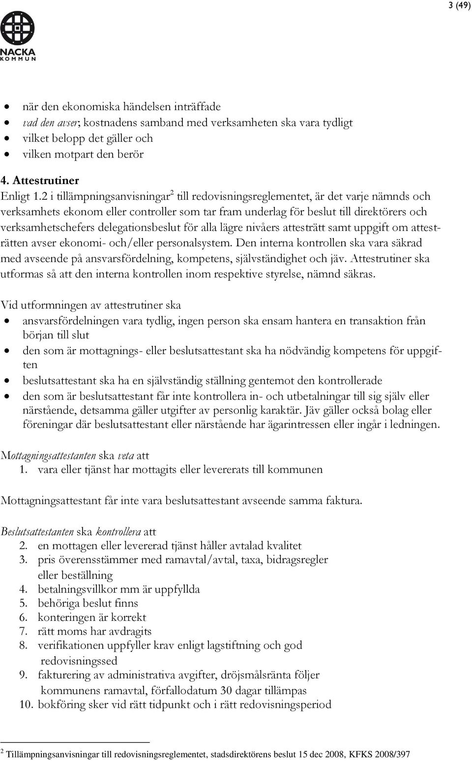 delegationsbeslut för alla lägre nivåers attesträtt samt uppgift om attesträtten avser ekonomi- och/eller personalsystem.