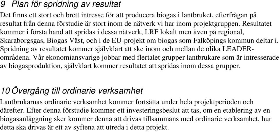 Spridning av resultatet kommer självklart att ske inom och mellan de olika LEADERområdena.