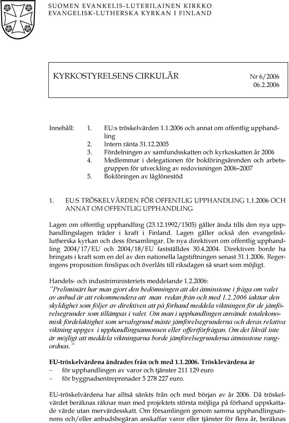 EU:S TRÖSKELVÄRDEN FÖR OFFENTLIG UPPHANDLING 1.1.2006 OCH ANNAT OM OFFENTLIG UPPHANDLING Lagen om offentlig upphandling (23.12.