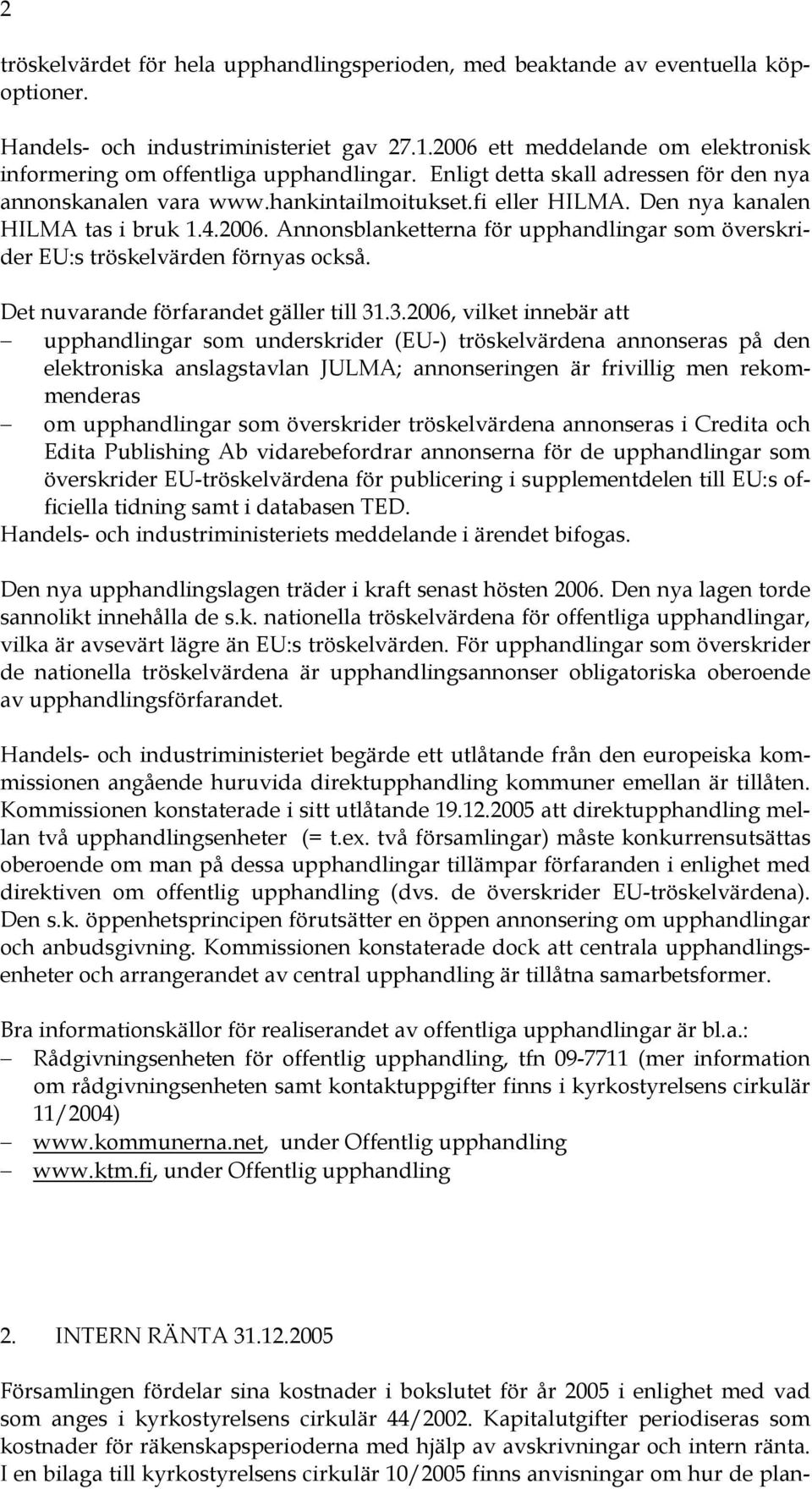 Den nya kanalen HILMA tas i bruk 1.4.2006. Annonsblanketterna för upphandlingar som överskrider EU:s tröskelvärden förnyas också. Det nuvarande förfarandet gäller till 31