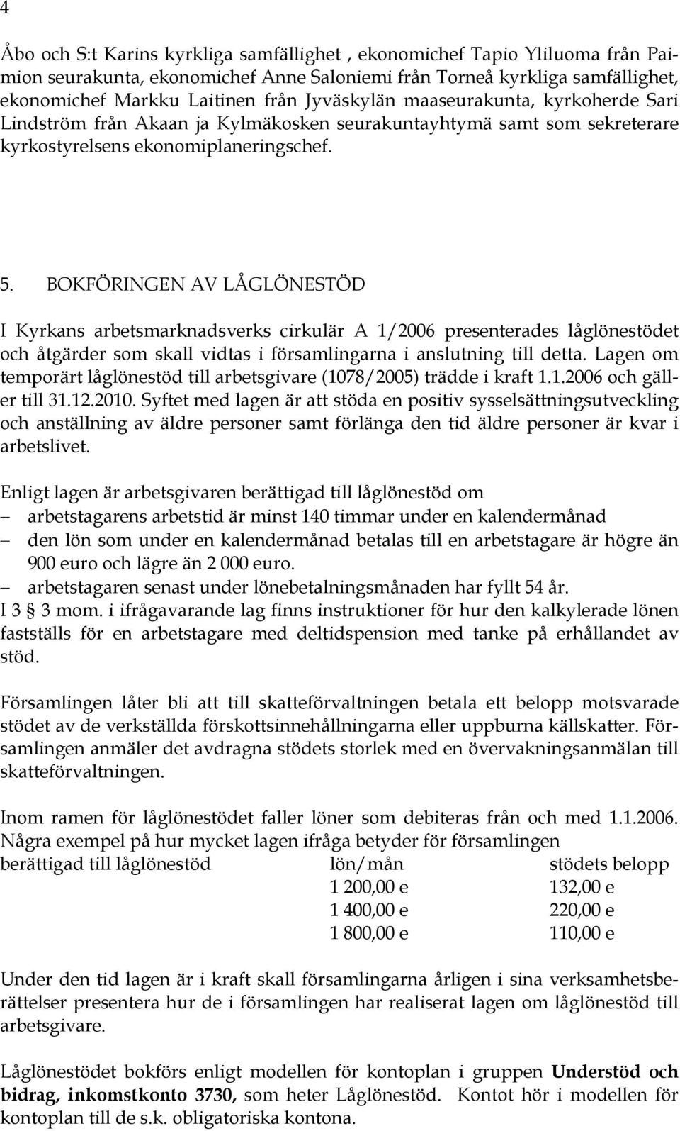 BOKFÖRINGEN AV LÅGLÖNESTÖD I Kyrkans arbetsmarknadsverks cirkulär A 1/2006 presenterades låglönestödet och åtgärder som skall vidtas i församlingarna i anslutning till detta.