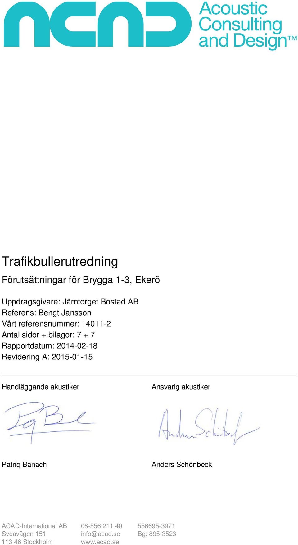 2014-02-18 Revidering A: 2015-01-15 Handläggande akustiker Ansvarig akustiker Patriq Banach Anders