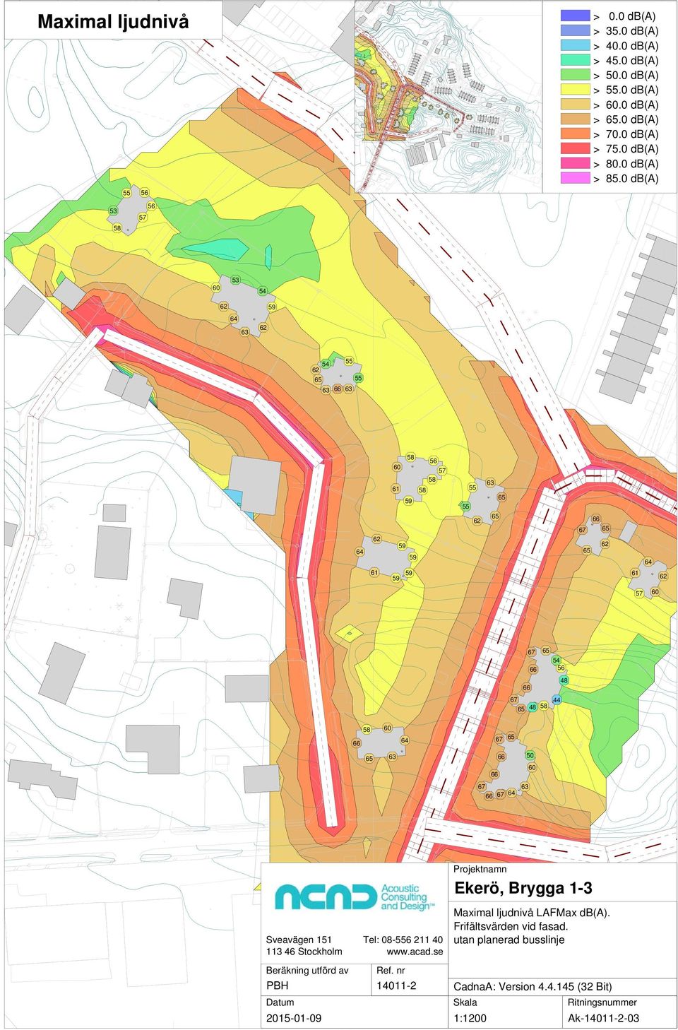 0 db(a) Projektnamn Ekerö, Brygga 1-3 Sveavägen 1 113 Stockholm Beräkning utförd av PBH Datum 2015-01-09 Tel: