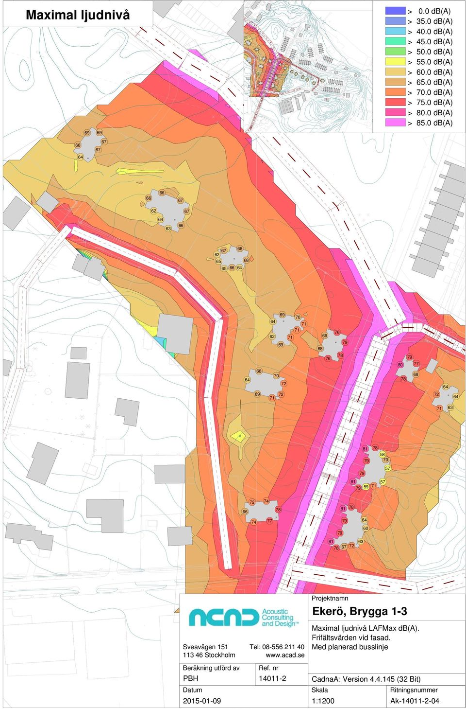 0 db(a) 76 76 80 77 74 74 77 Projektnamn Ekerö, Brygga 1-3 Sveavägen 1 113 Stockholm Beräkning utförd av PBH Datum 2015-01-09