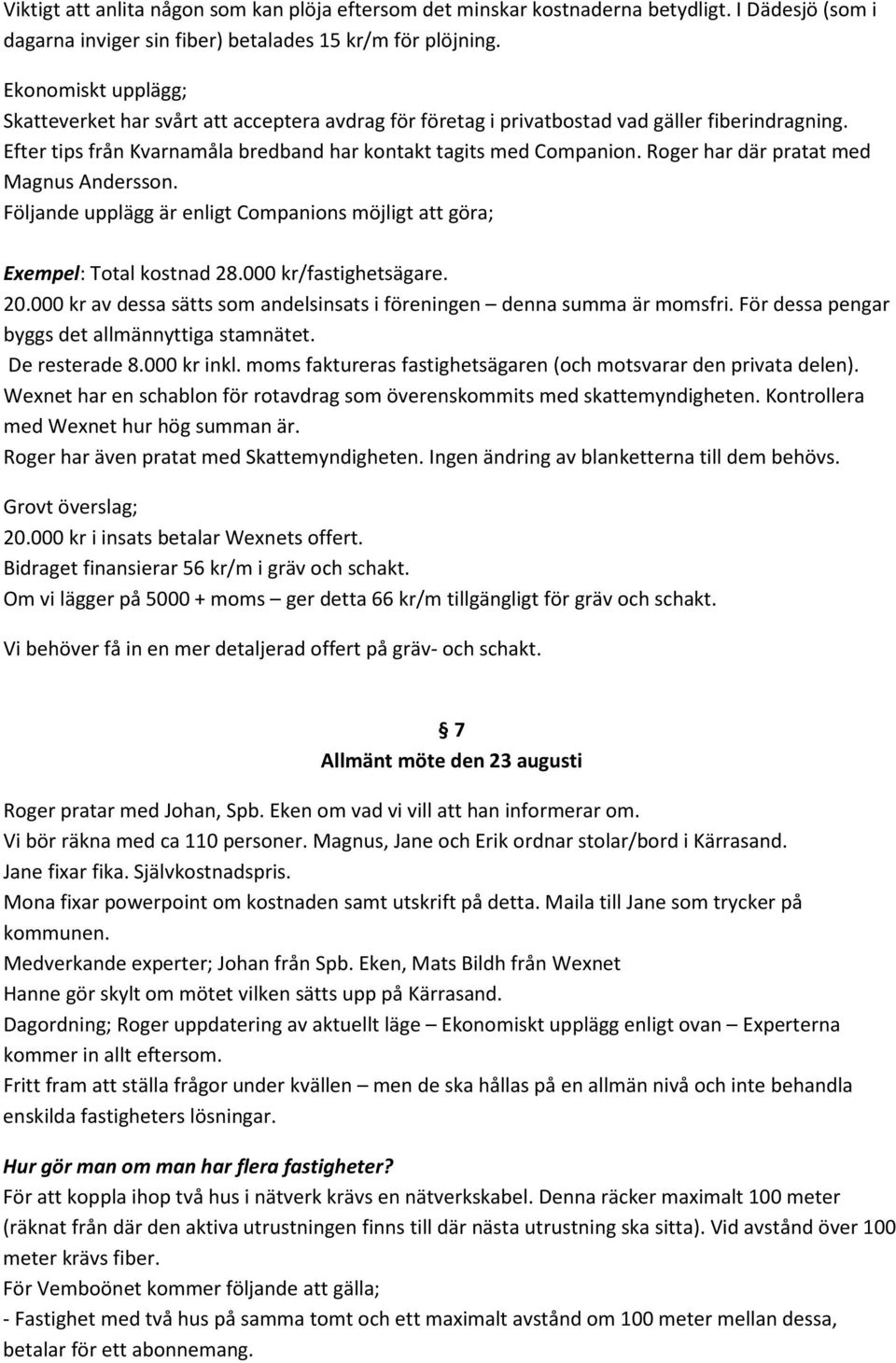 Roger har där pratat med Magnus Andersson. Följande upplägg är enligt Companions möjligt att göra; Exempel: Total kostnad 28.000 kr/fastighetsägare. 20.