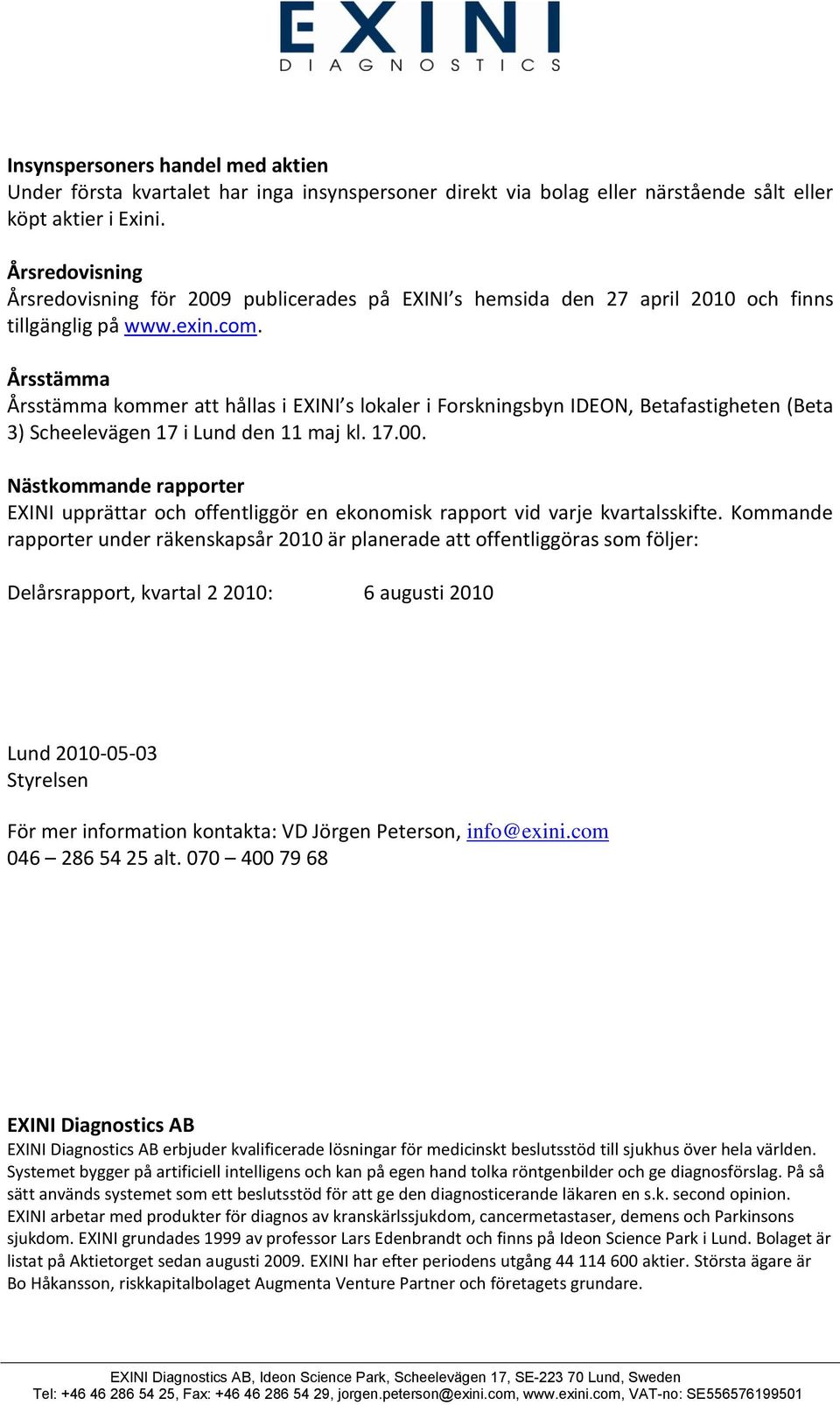 Årsstämma Årsstämma kommer att hållas i EXINI s lokaler i Forskningsbyn IDEON, Betafastigheten (Beta 3) Scheelevägen 17 i Lund den 11 maj kl. 17.00.