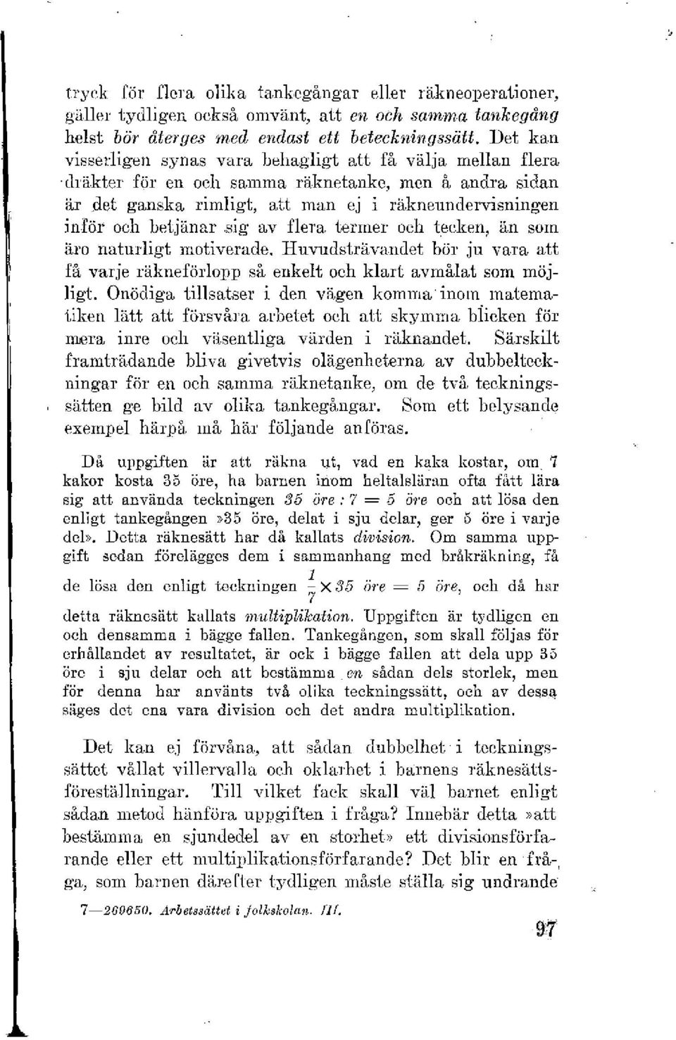 betjänar,sig av flera termer och tecken, än som äro naturligt motiverade. Huvudsträvandet bör ju vara att få varje räkneförlopp så enkelt och klart avmålat som möjligt.