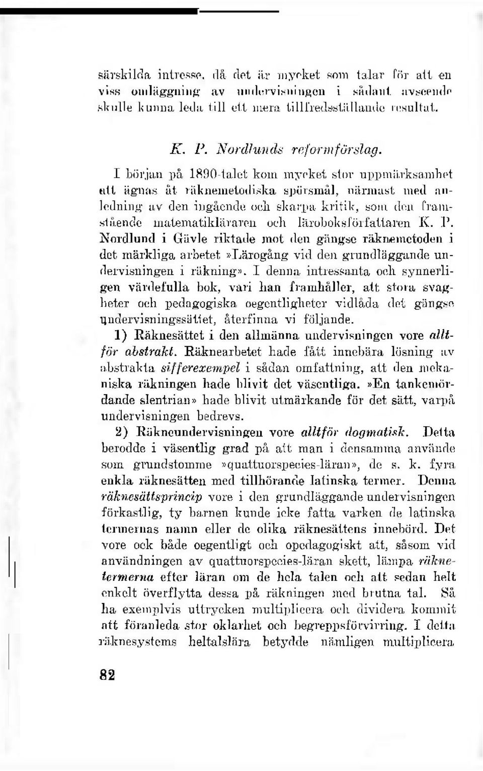 I början på 1890-talet kom mycket stor uppmärksamhet att ägnas åt räkneinetodiska spörsmål, närmast med anledning av den ingående och skarpa kritik, som den framstående matematikläraren och