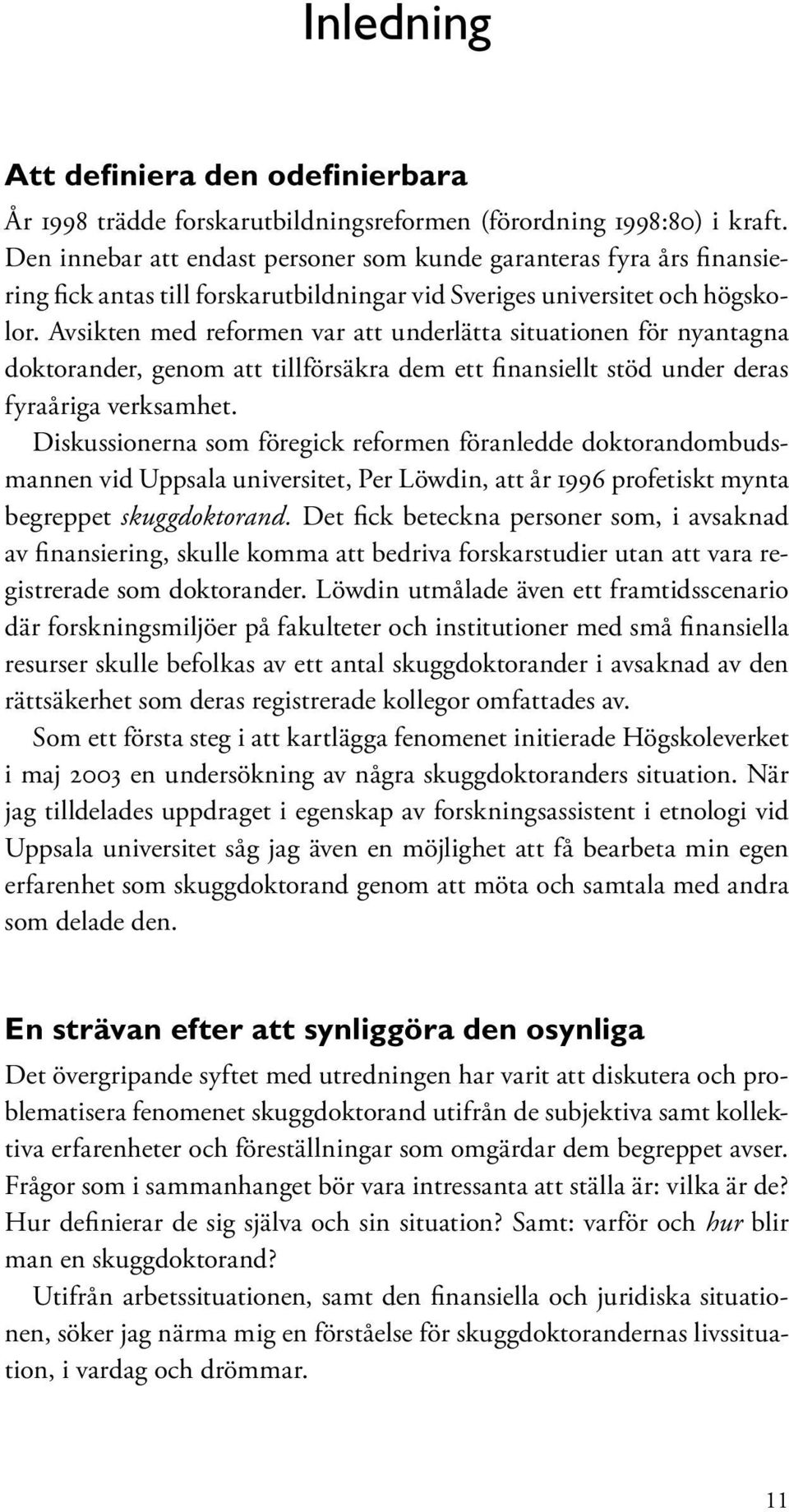 Avsikten med reformen var att underlätta situationen för nyantagna doktorander, genom att tillförsäkra dem ett finansiellt stöd under deras fyraåriga verksamhet.