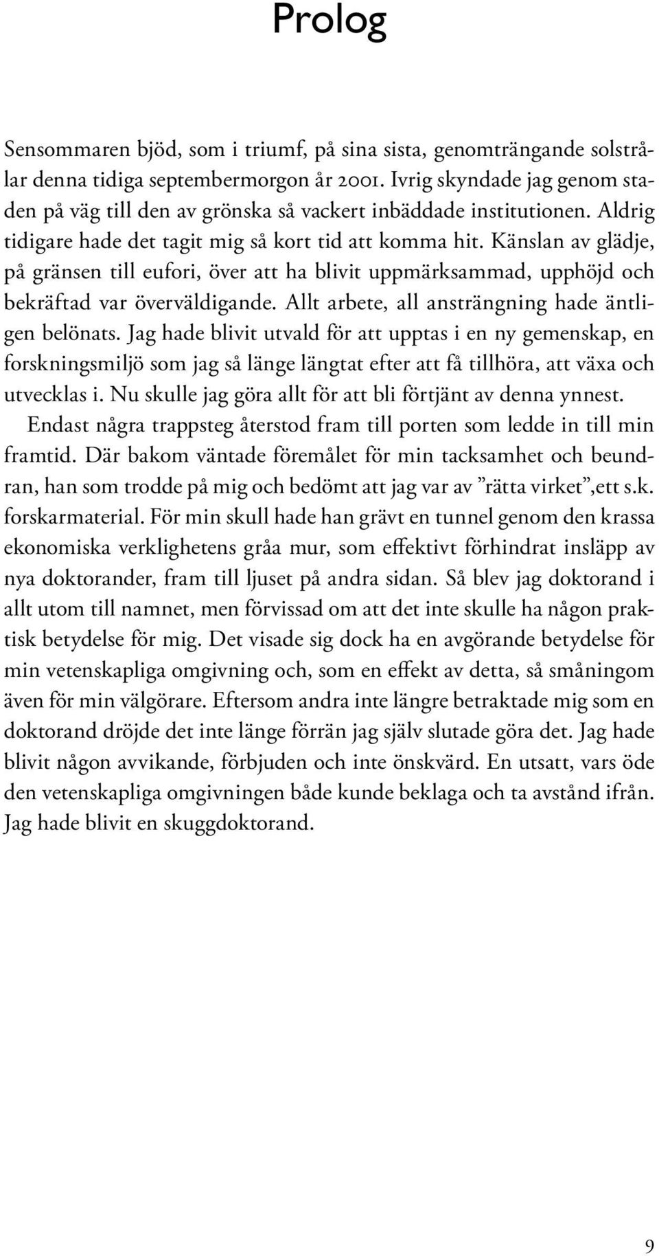 Känslan av glädje, på gränsen till eufori, över att ha blivit uppmärksammad, upphöjd och bekräftad var överväldigande. Allt arbete, all ansträngning hade äntligen belönats.