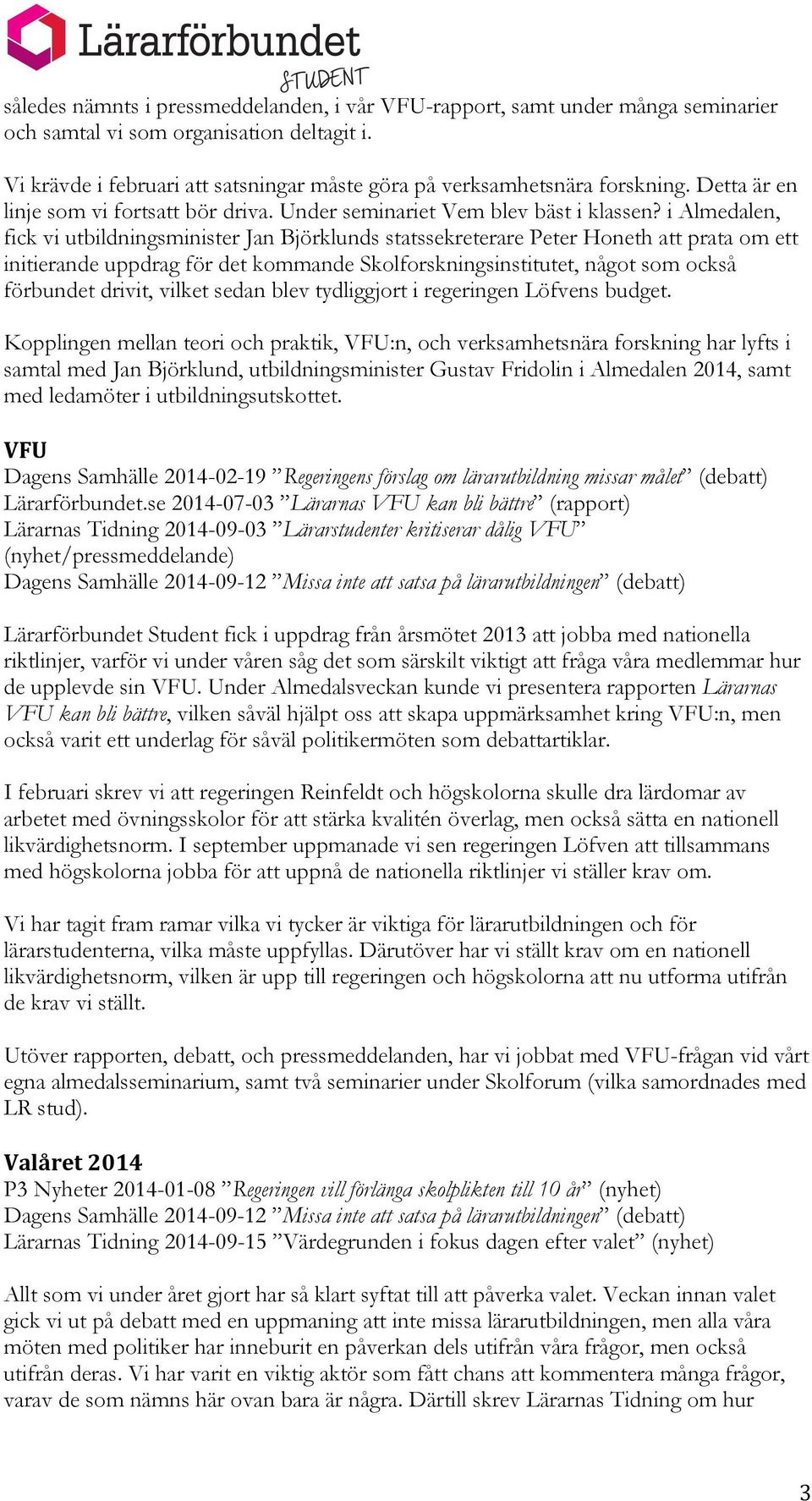 i Almedalen, fick vi utbildningsminister Jan Björklunds statssekreterare Peter Honeth att prata om ett initierande uppdrag för det kommande Skolforskningsinstitutet, något som också förbundet drivit,