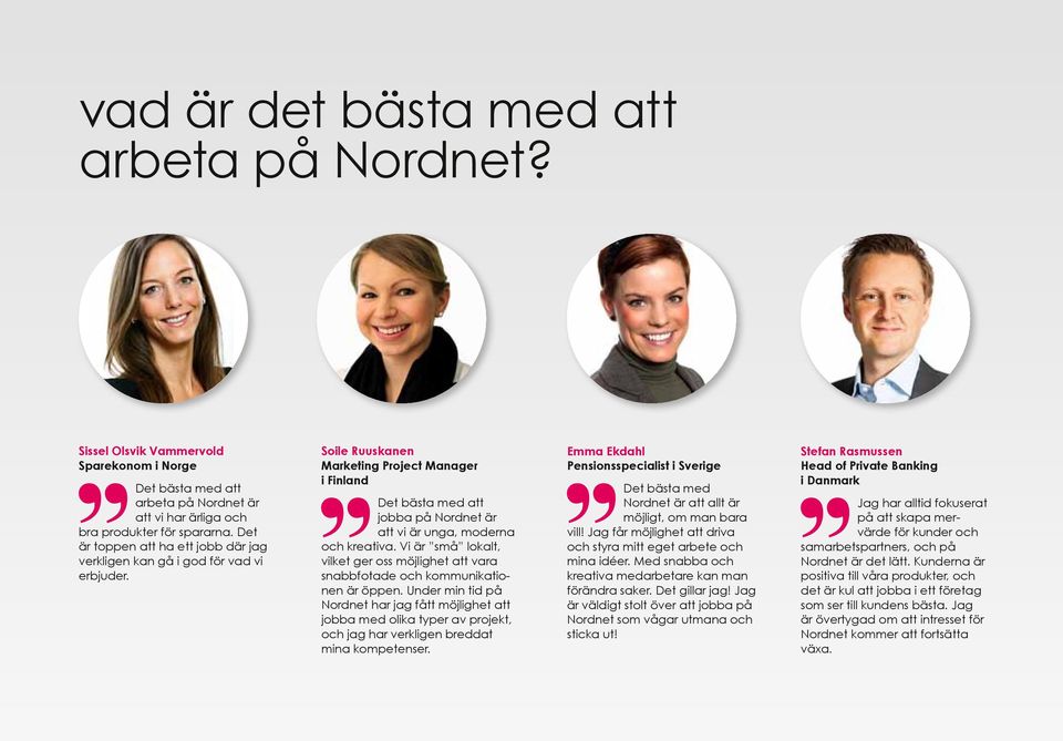 Soile Ruuskanen Marketing Project Manager i Finland Det bästa med att jobba på Nordnet är att vi är unga, moderna och kreativa.